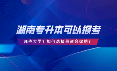 湖南統(tǒng)考專升本可以報(bào)考哪些大學(xué)？答案在這里！.png