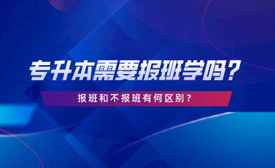 專升本需要報班學(xué)嗎？報班和不報班有何區(qū)別.png