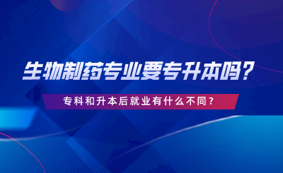 生物制藥專業(yè)要專升本嗎？?？坪蜕竞缶蜆I(yè)有什么不同.png