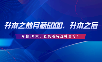 升本之前月薪6000，升本之后月薪3000，如何看待這種言論.png