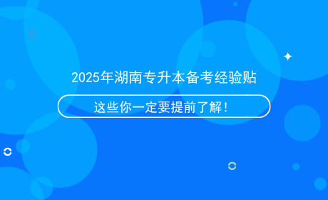 2025年湖南專升本備考經(jīng)驗貼，這些信息你一定要提前了解！.png