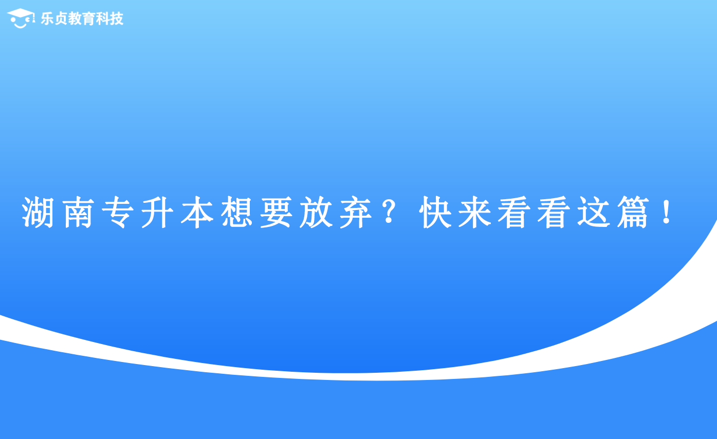 湖南專升本想要放棄？快來看看這篇！(圖1)