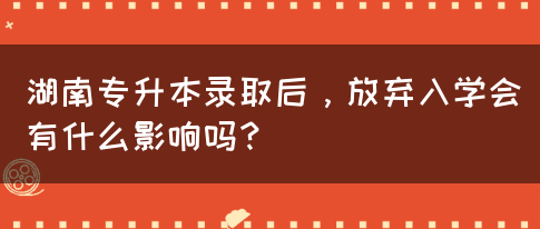 湖南專升本錄取后，放棄入學(xué)會有什么影響嗎？(圖1)