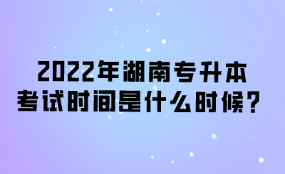 2022年湖南專升本考試時間是什么時候？.png