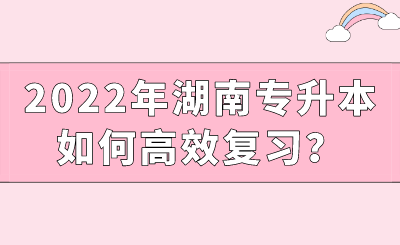 2022年湖南專升本如何高效復(fù)習(xí)？.png