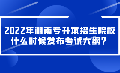 2022年湖南專升本招生院校什么時(shí)候發(fā)布考試大綱？.png