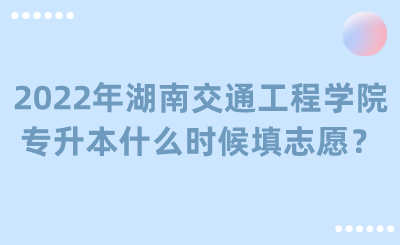 2022年湖南交通工程學(xué)院專(zhuān)升本什么時(shí)候填志愿？.png