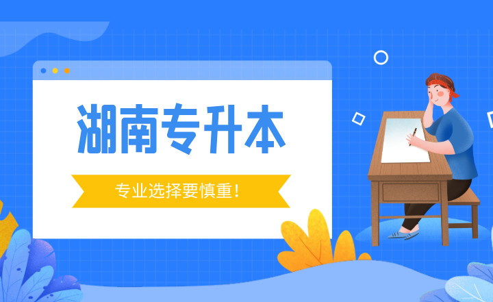 湖南專升本專業(yè)選擇要慎重！這3個行業(yè)迎來“調(diào)整”