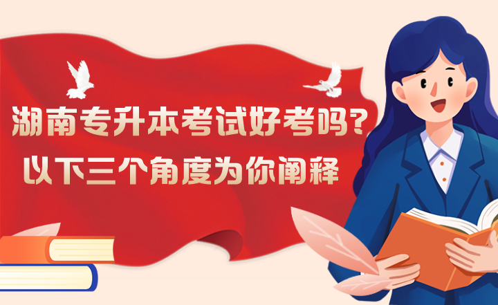 湖南專升本考試好考嗎？以下三個(gè)角度為你闡釋