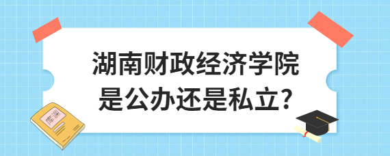 湖南財政經(jīng)濟學院是公辦還是私立?
