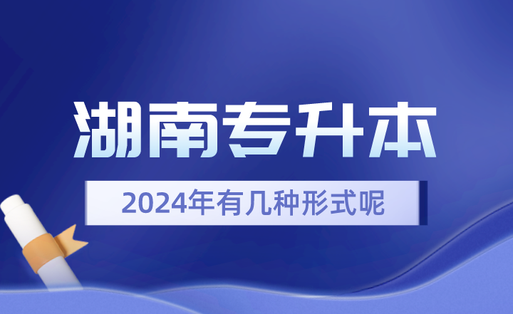 2024年湖南專升本有幾種形式呢？