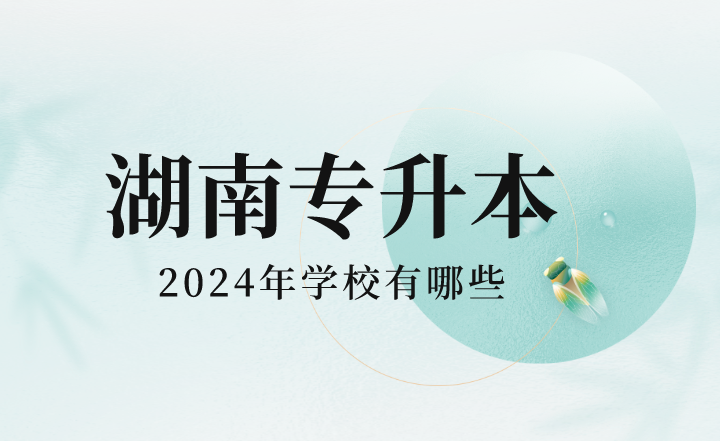 2024年湖南專升本學(xué)校有哪些？