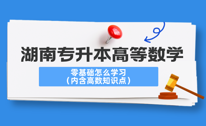 湖南專升本高等數(shù)學(xué)零基礎(chǔ)怎么學(xué)習(xí)？（內(nèi)含高數(shù)知識點(diǎn)）