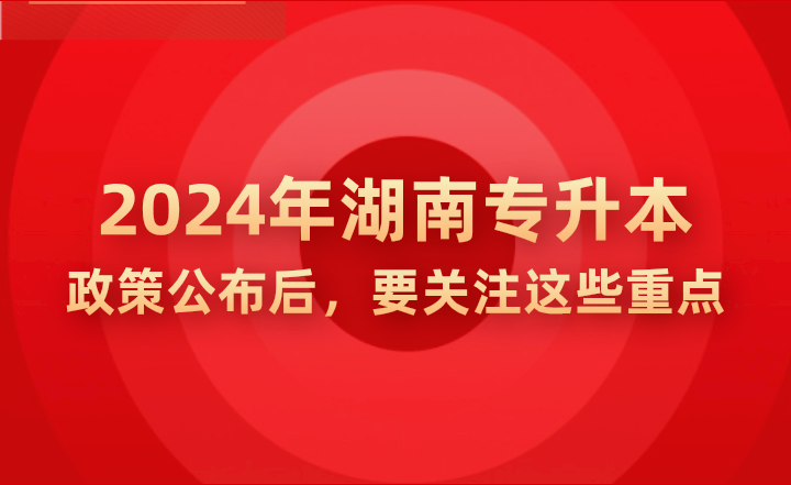 2024年湖南專升本政策公示后，要關(guān)注這些重點(diǎn)!