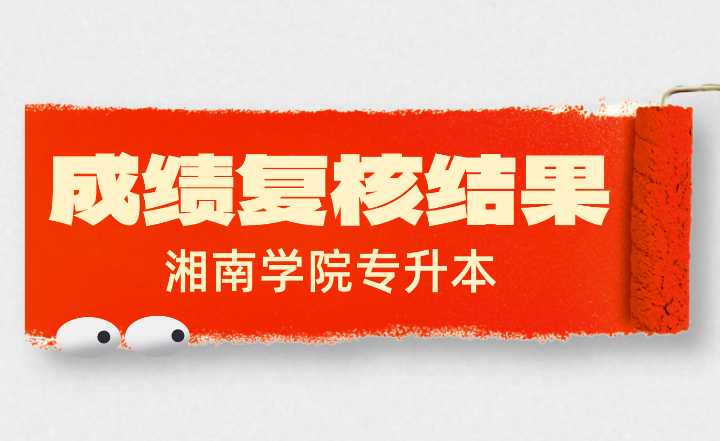 關(guān)于2024年湘南學(xué)院專(zhuān)升本選拔考試成績(jī)復(fù)核結(jié)果的通知