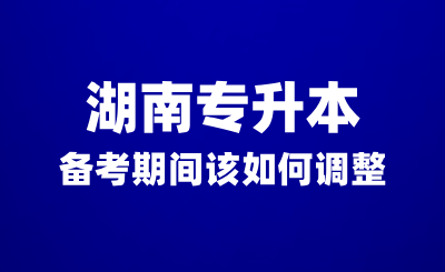 湖南專升本備考期間沒有動力？該如何調整？