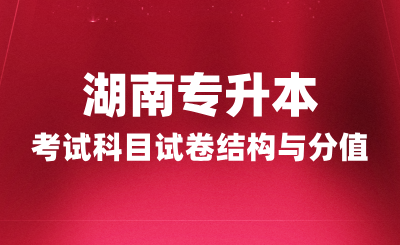 湖南專升本考試科目試卷結構與分值，2025年備考建議！