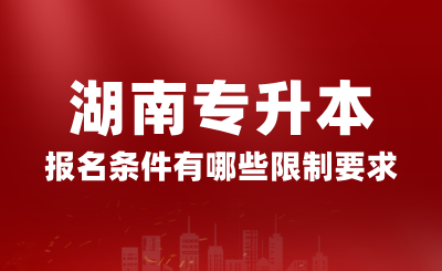 2025年湖南專(zhuān)升本報(bào)名條件有哪些限制要求？