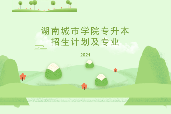2021年湖南城市學院專升本招生計劃及專業(yè)是什么？