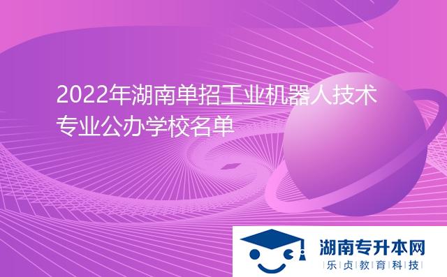 2022年湖南單招工業(yè)機器人技術專業(yè)公辦學校名單