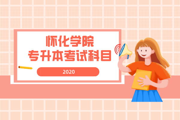 2020年懷化學(xué)院專升本考試科目是什么？