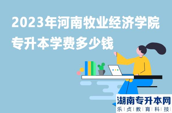 2023年河南牧業(yè)經(jīng)濟(jì)學(xué)院專升本學(xué)費多少錢