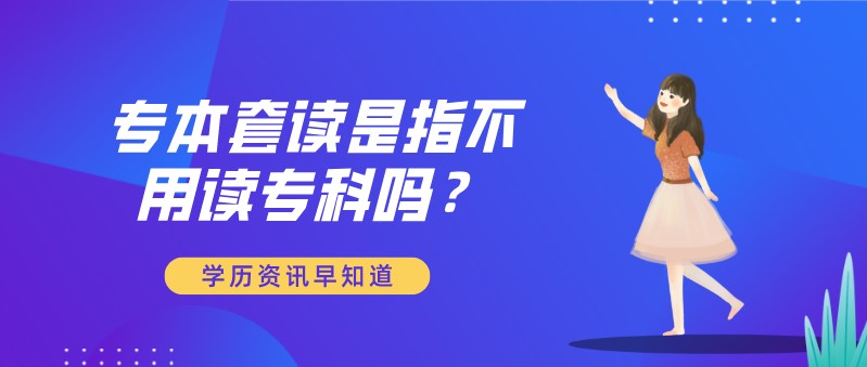 自考本科：專(zhuān)本套讀是指不用讀專(zhuān)科嗎？(圖1)
