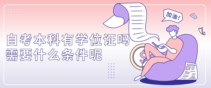 自考本科：自考本科有學(xué)位證嗎？需要什么條件呢？(圖1)