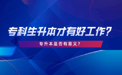 湖南?？粕仨毶静庞泻霉ぷ鲉?？專升本是否有意義.png