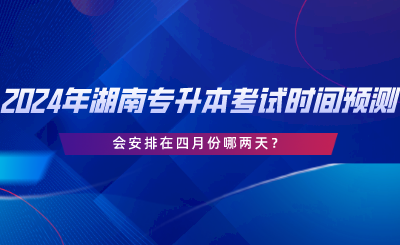 湖南專升本會(huì)安排在四月份哪兩天？.png