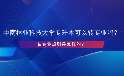 中南林業(yè)科技大學(xué)專升本可以轉(zhuǎn)專業(yè)嗎？.png